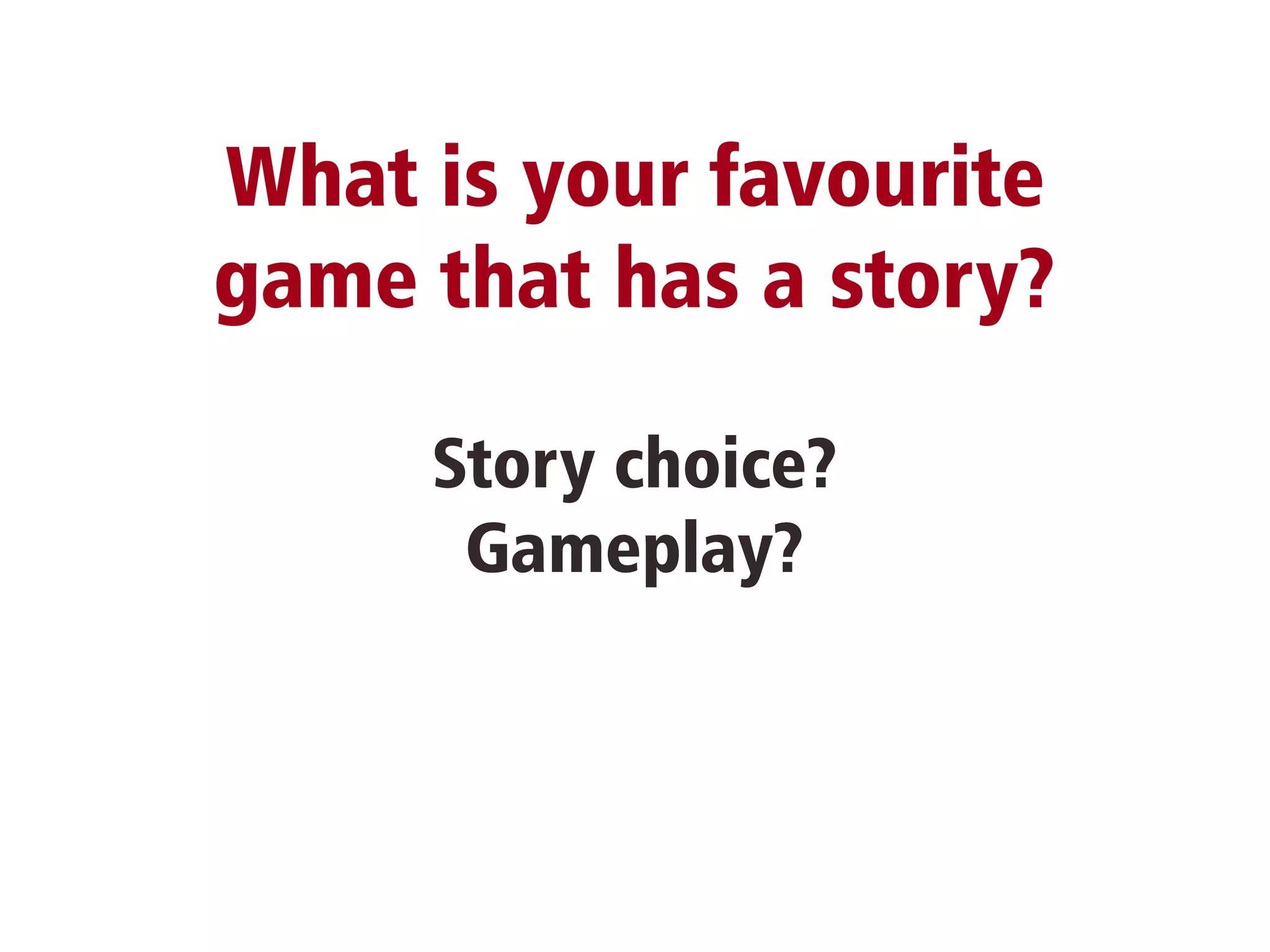 What is your favourite
game that has a story?

     Story choice?
      Gameplay?
 