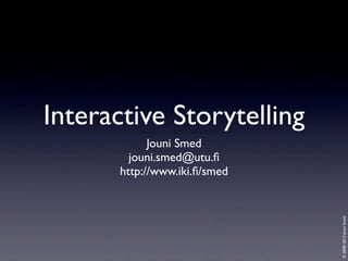 Interactive Storytelling

© 2008–2012 Jouni Smed

Jouni Smed
jouni.smed@utu.ﬁ
http://www.iki.ﬁ/smed

 