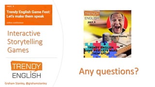 Interactive
Storytelling
Games
Graham Stanley, @grahamstanley
Any questions?
 