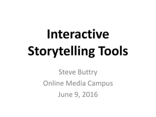 Interactive
Storytelling Tools
Steve Buttry
Online Media Campus
June 9, 2016
 