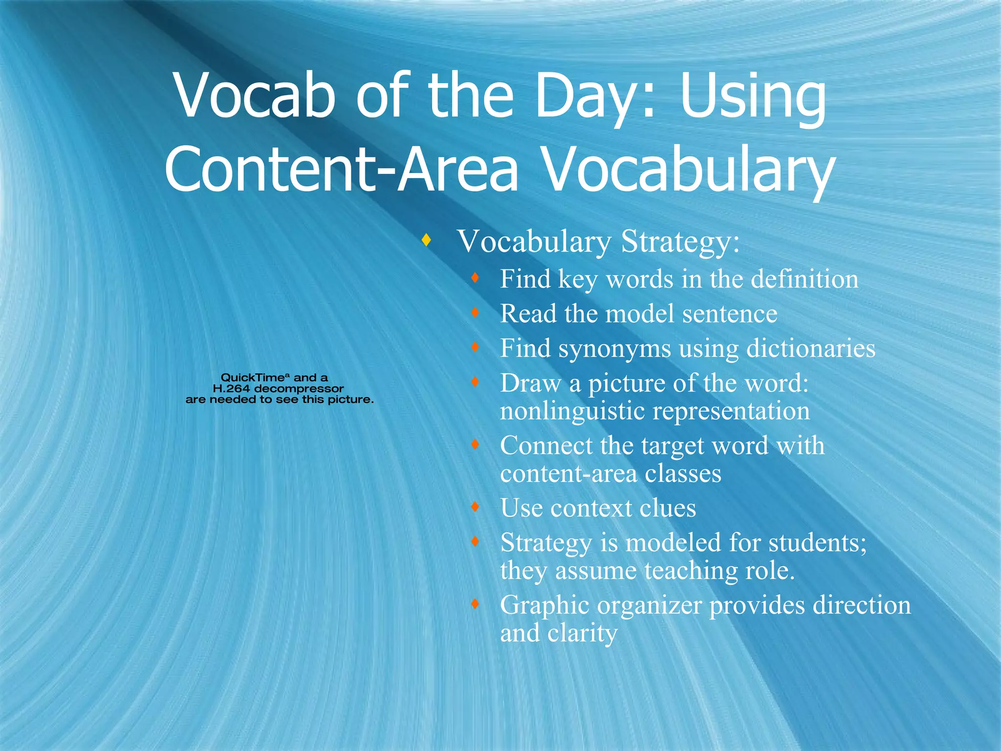 Textbook Vocabulary Target word: content-area vocabulary Model sentence is taken from a textbook. Students find 4 related words in the textbook. Class generates a sentence using  target word and 2 related words. Greater awareness of textbook features  Improved comprehension of content 