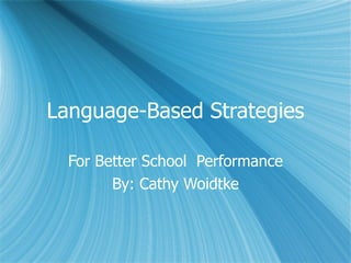 Language-Based Strategies For Better School  Performance By: Cathy Woidtke 