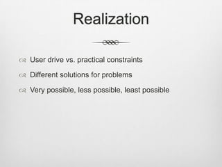 RealizationUser drive vs. practical constraintsDifferent solutions for problemsVery possible, less possible, least possible