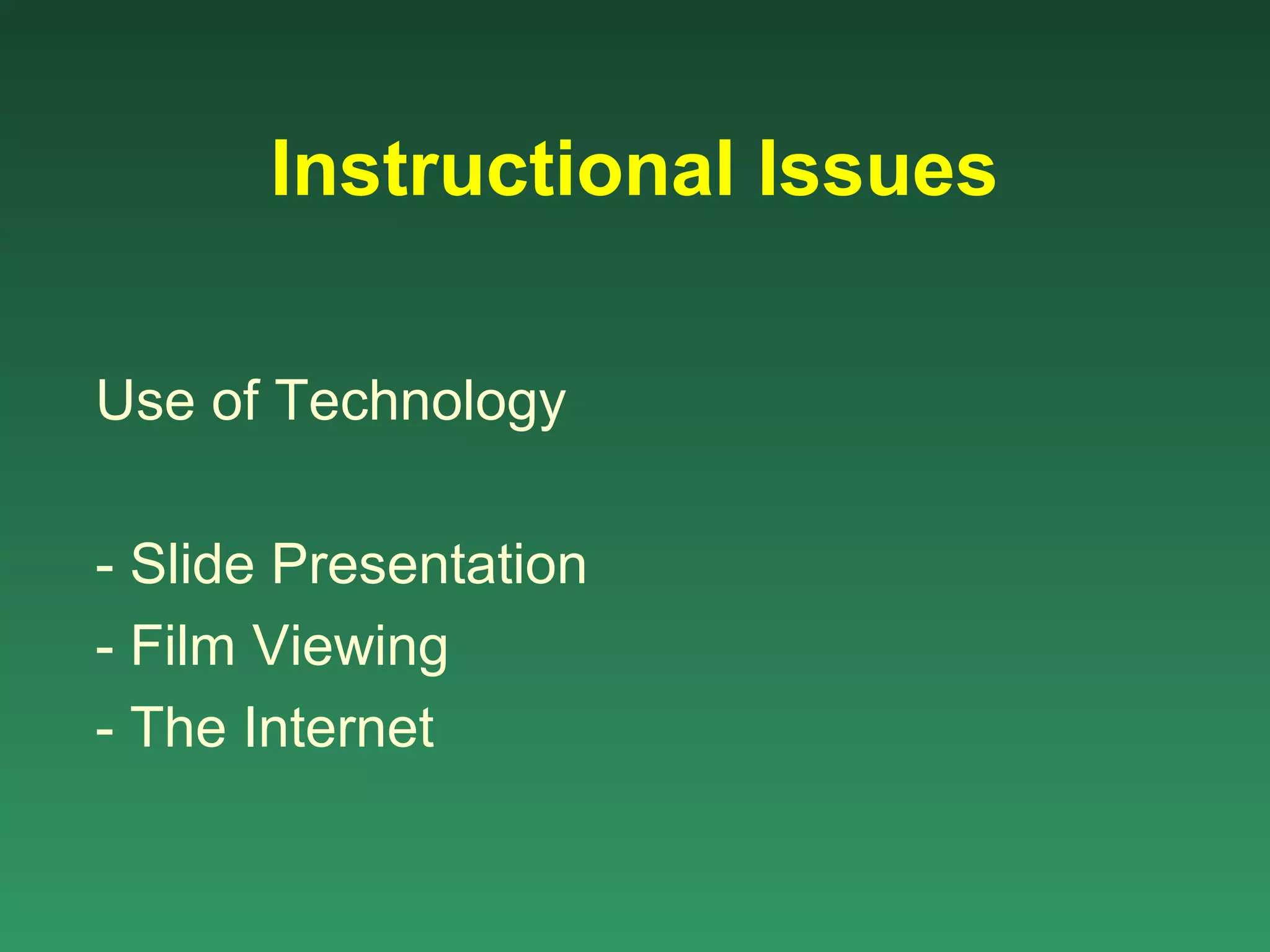 Instructional Issues

Use of Technology

- Slide Presentation
- Film Viewing
- The Internet
 
