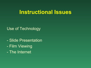 Instructional Issues

Use of Technology

- Slide Presentation
- Film Viewing
- The Internet
 