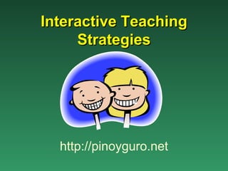 Interactive Teaching
     Strategies




  http://pinoyguro.net
 