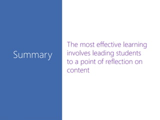 Summary
The most effective learning
involves leading students
to a point of reflection on
content
 