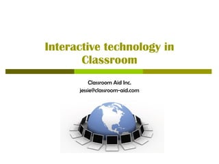 Interactive technology in Classroom Classroom Aid Inc. [email_address] 