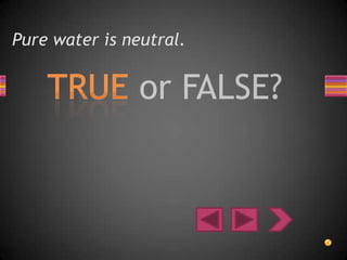 Pure water is neutral.
 