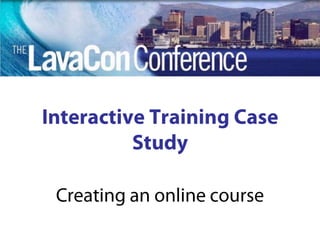 Interactive Training Case Study Creating an online course 