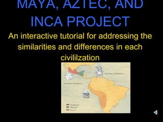 MAYA, AZTEC, AND INCA PROJECT An interactive tutorial for addressing the similarities and differences in each civililzation 