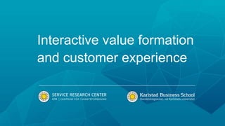 Interactive value formation 
and customer experience 
 
