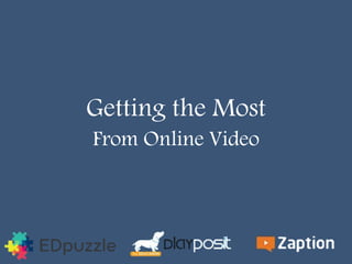 Getting the Most
From Online Video
 