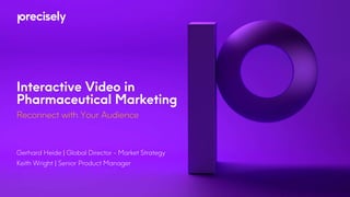 Interactive Video in
Pharmaceutical Marketing
Reconnect with Your Audience
Gerhard Heide | Global Director - Market Strategy
Keith Wright | Senior Product Manager
 