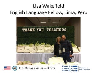 Lisa Wakefield
English Language Fellow, Lima, Peru
 