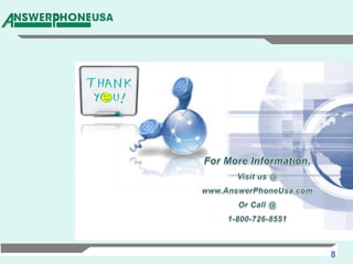 For More Information,Visit us @www.AnswerPhoneUsa.comOr Call @1-800-726-8551