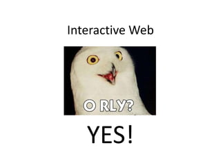 Interactive Web




   YES!
 