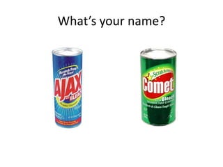 What’s your name?
 