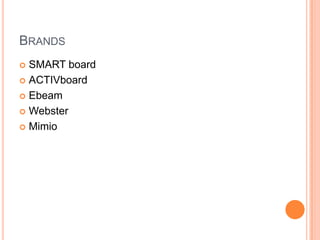 BRANDS
 SMART board
 ACTIVboard

 Ebeam

 Webster

 Mimio
 