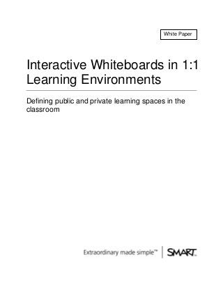 White Paper




Interactive Whiteboards in 1:1
Learning Environments
Defining public and private learning spaces in the
classroom
 