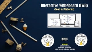 Interactive Whiteboard (IWB)
(Tools & Platforms)
K.THIYAGU,
Assistant Professor,
Department of Education,
Central University of Kerala, Kasaragod
 