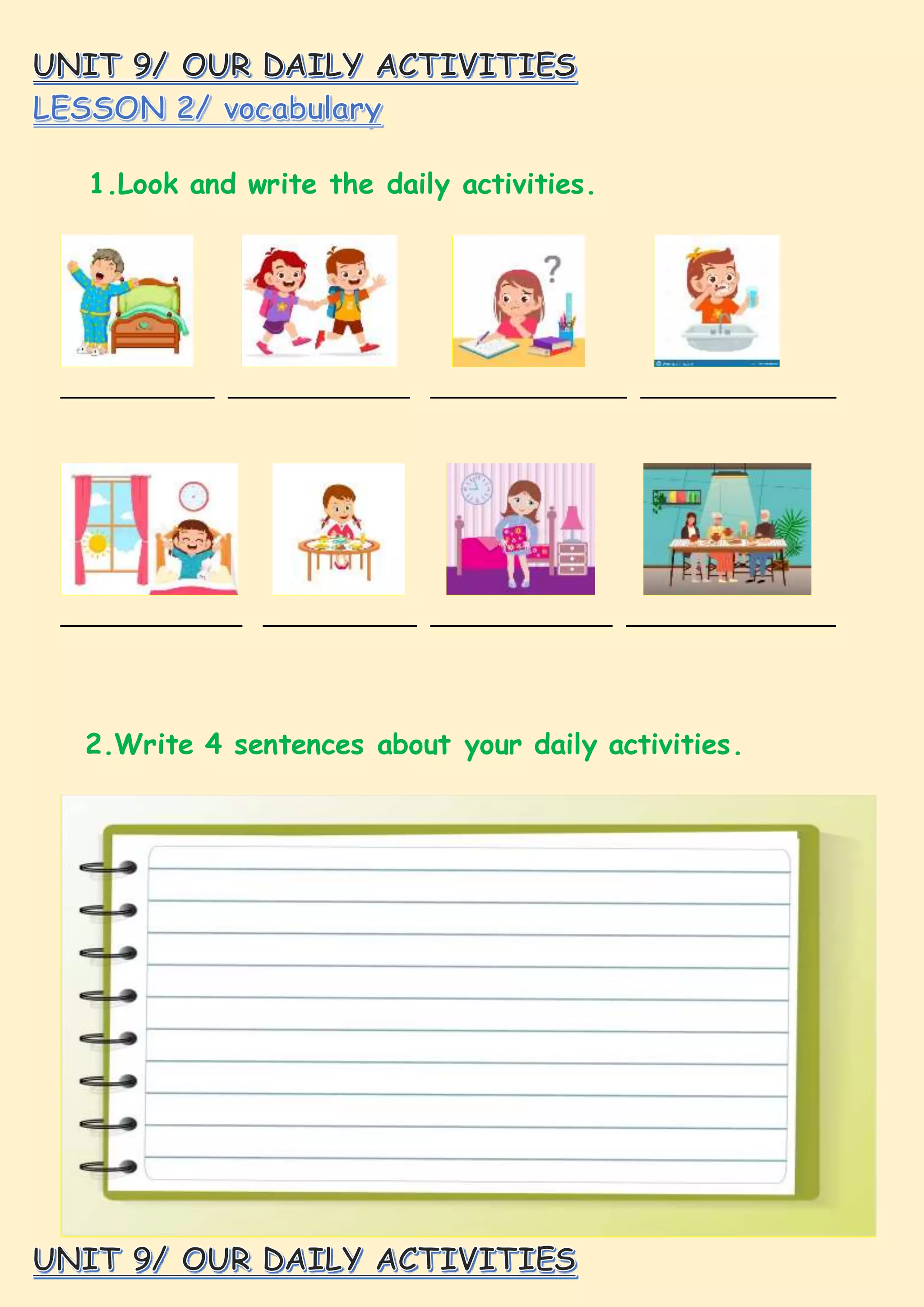 1.Look and write the daily activities.
___________ _____________ ______________ ______________
_____________ ___________ _____________ _______________
2.Write 4 sentences about your daily activities.
 
