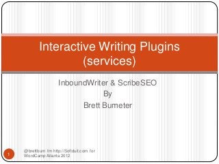 InboundWriter & ScribeSEO
By
Brett Bumeter
@brettbum fm http://Softduit.com for
WordCamp Atlanta 20121
Interactive Writing Plugins
(services)
 
