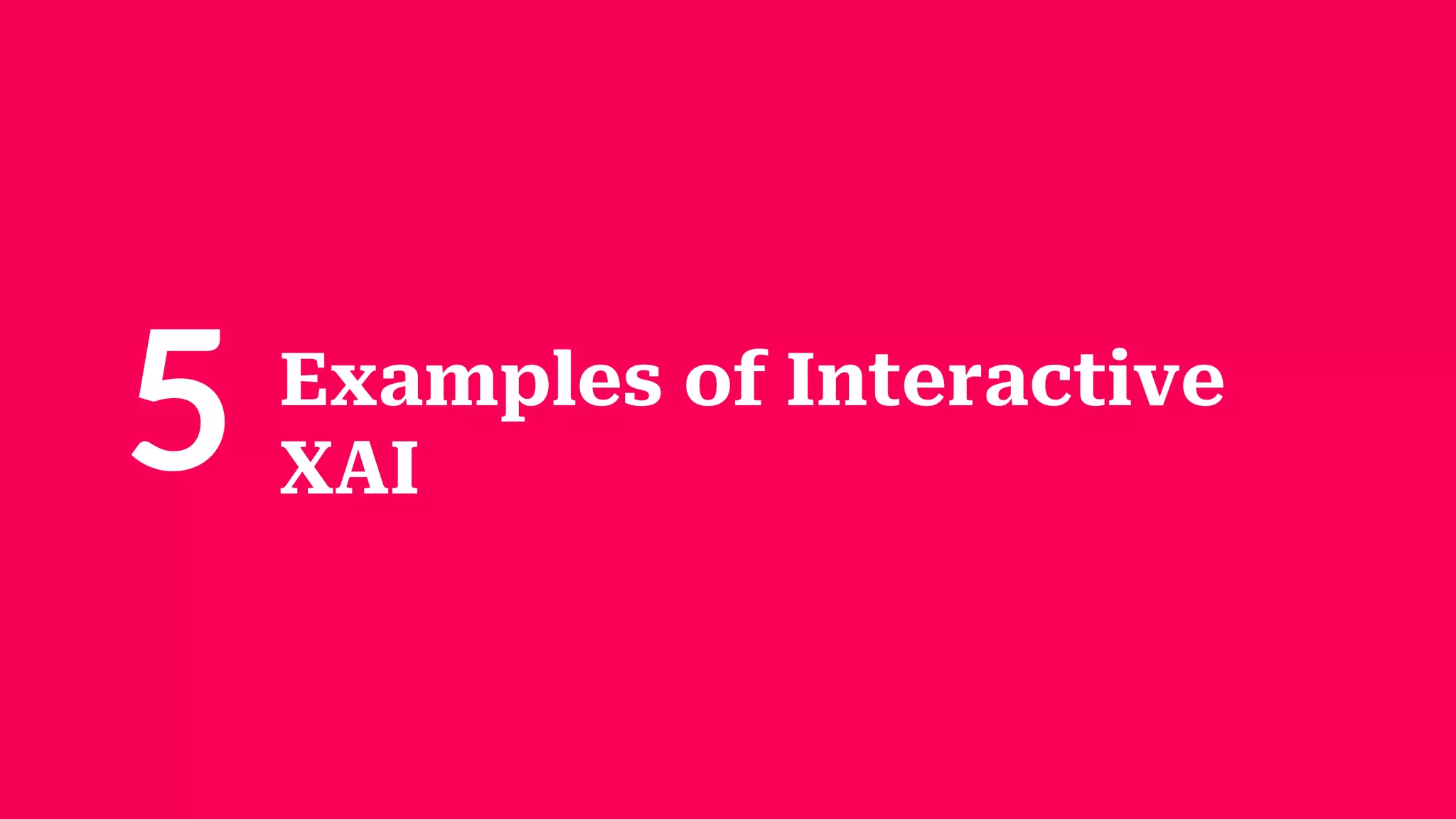 Examples of Interactive
XAI
5
 