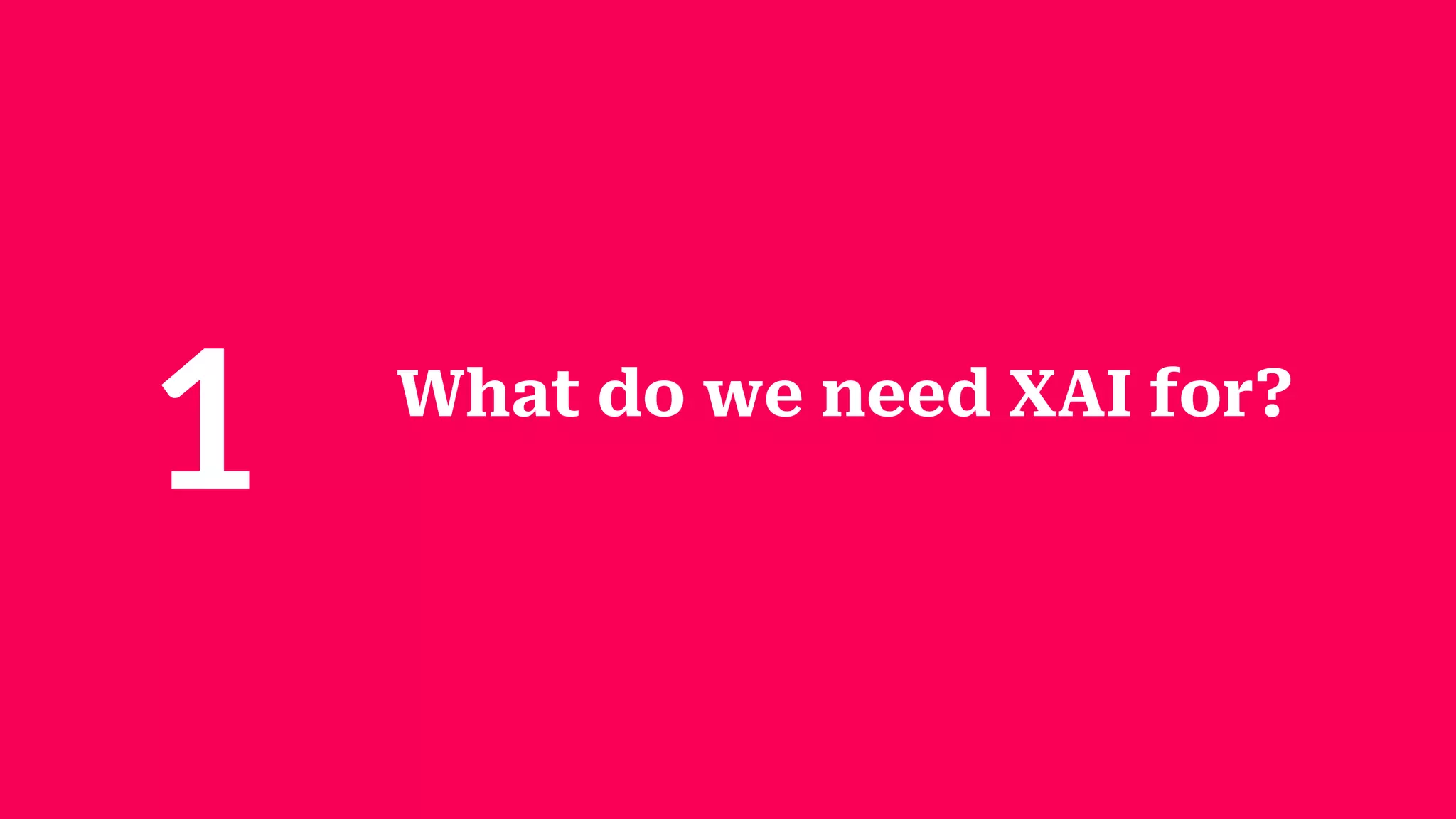 What do we need XAI for?
1
 