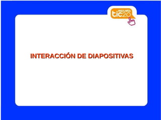 INTERACCIÓN DE DIAPOSITIVASINTERACCIÓN DE DIAPOSITIVAS
 