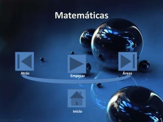 Matemáticas




Atrás                 Áreas
           Empezar




            Inicio
 