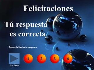 Felicitaciones
Tú respuesta
 es correcta
 Escoge la Siguiente pregunta




                   1            2   3   4
 Ir a áreas
 