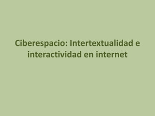 Ciberespacio: Intertextualidad e
   interactividad en internet
 