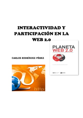 INTERACTIVIDAD Y
PARTICIPACIÓN EN LA
WEB 2.0
Carlos rodríguez Pérez
 