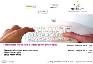 3. Nouvelles modalités d’interactions (méthode) * Approche descendante et ascendante * Scénario d’Usages * Etude de faisabilité “ MindFlow”  (étude) / T. Da Luz / 2010 Vidéo “ MindFlow”  (final) / T. Da Luz / 2010 Vidéo 