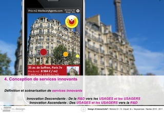 4. Conception de services innovants Définition et scénarisation de  services innovants Innovation Descendante : De la  R&D  vers les  USAGES et les USAGERS Innovation Ascendante : Des  USAGES et les USAGERS  vers la  R&D 