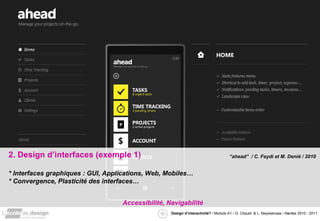 2. Design d’interfaces (exemple 1) * Interfaces graphiques : GUI, Applications, Web, Mobiles… * Convergence, Plasticité des interfaces… Accessibilité, Navigabilité “ ahead”  / C. Faydi et M. Denié / 2010 