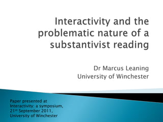 Dr Marcus Leaning
                              University of Winchester


Paper presented at
Interactivity: a symposium,
21st September 2011,
University of Winchester
 