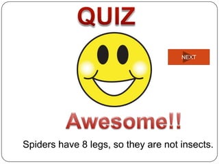 NEXT




Spiders have 8 legs, so they are not insects.
 
