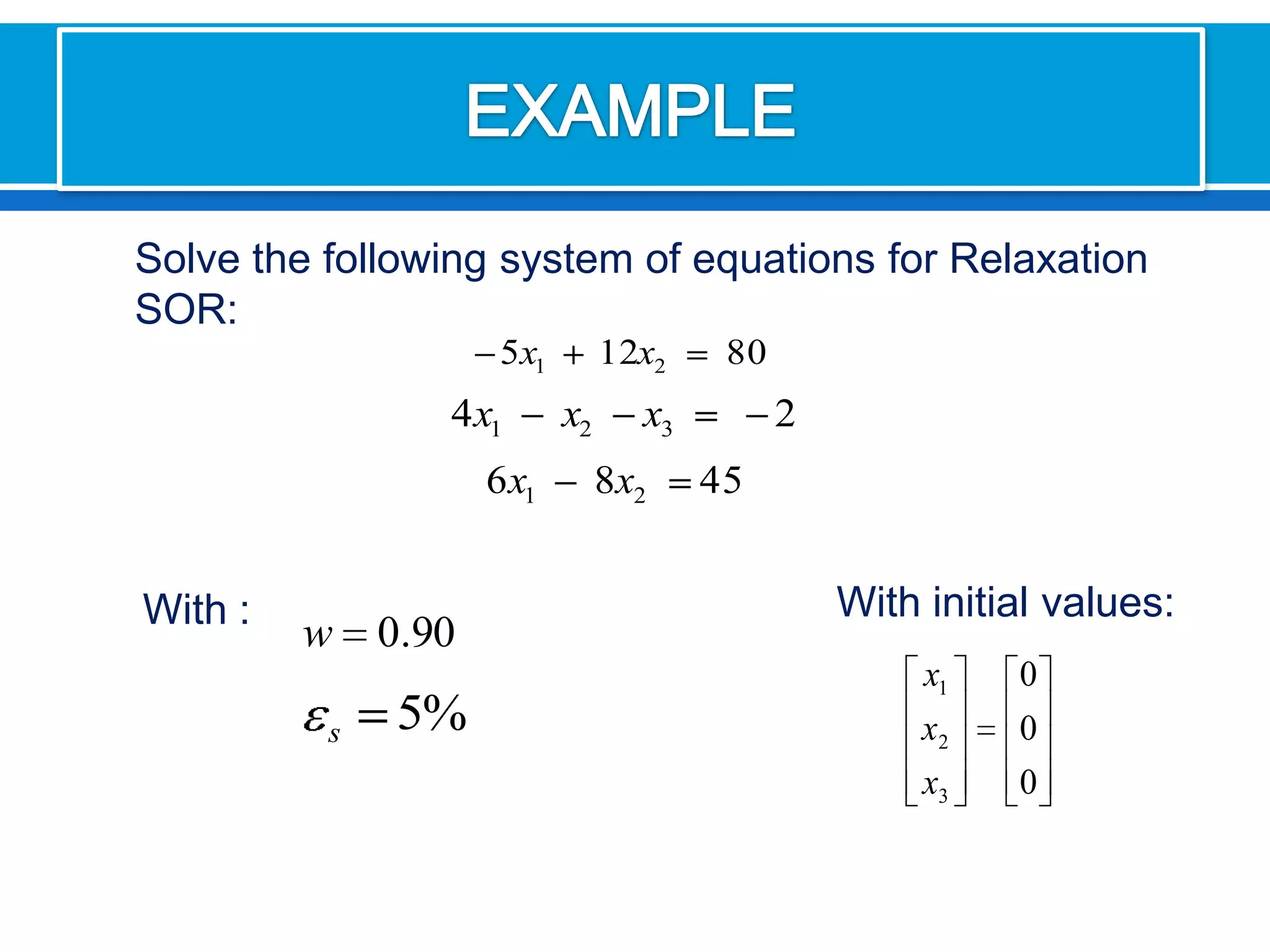 EXAMPLE Solve the following system of equations for Relaxation SOR:Withinitialvalues:With: