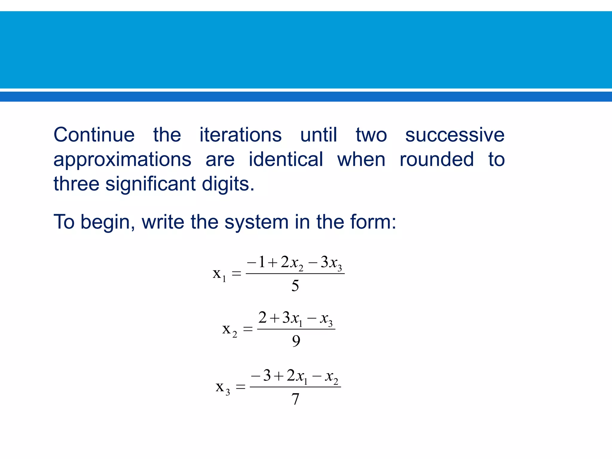 Continue the iterations until two successive approximations are identical when rounded to three significant digits.Tobegin, writethesystem in theform: