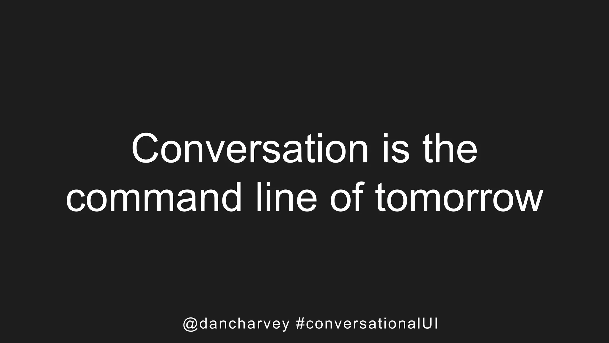Conversation is the
command line of tomorrow
@dancharvey #conversationalUI
 