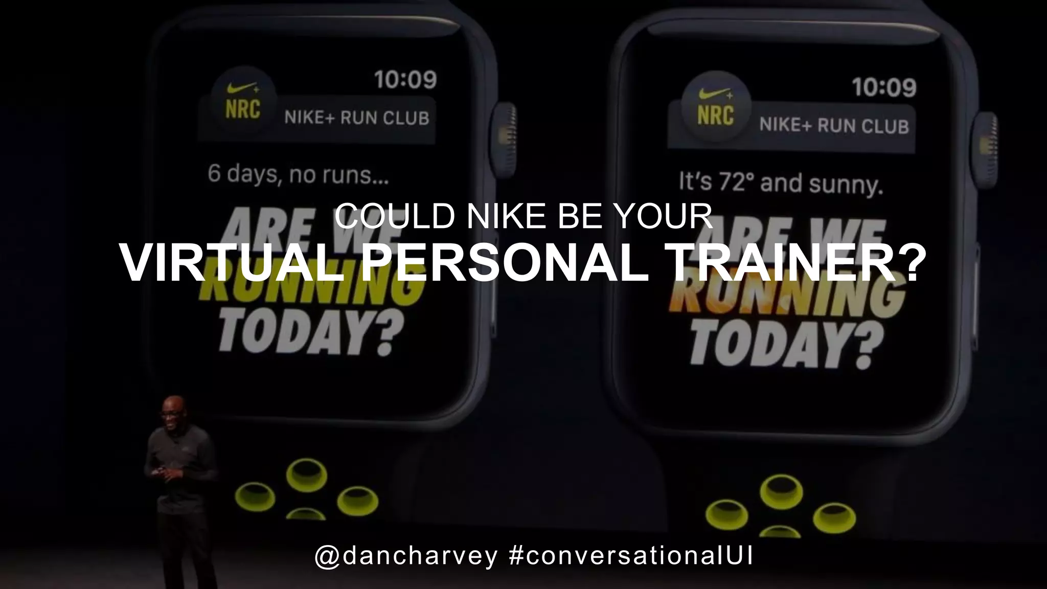 BRANDED CHAT PERSONAS
@dancharvey #conversationalUI
COULD NIKE BE YOUR
VIRTUAL PERSONAL TRAINER?
 