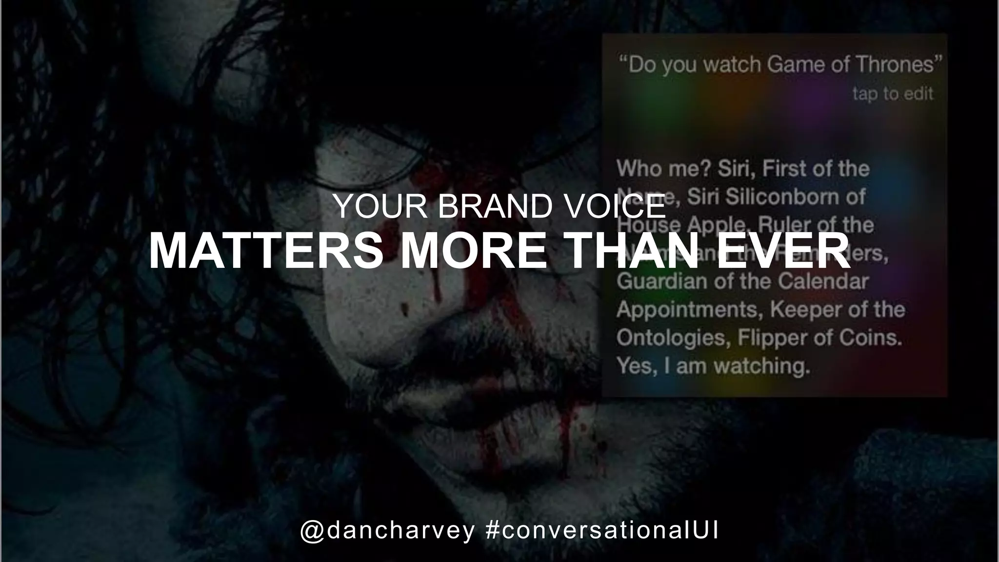 SAME SAME BUT DIFFERENT
@dancharvey #conversationalUI
YOUR BRAND VOICE
MATTERS MORE THAN EVER
 