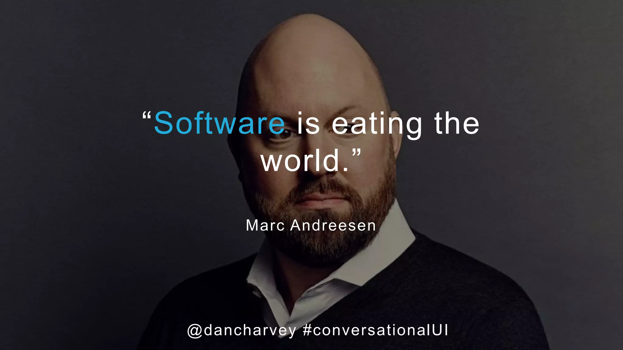“Software is eating the
world.”
Marc Andreesen
@dancharvey #conversationalUI
 