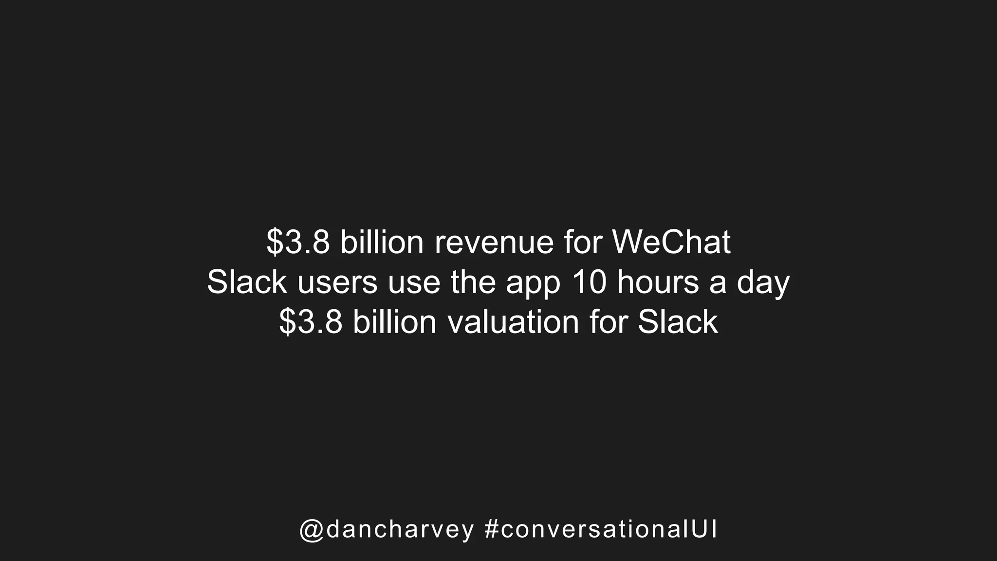 $3.8 billion revenue for WeChat
Slack users use the app 10 hours a day
$3.8 billion valuation for Slack
@dancharvey #conversationalUI
 