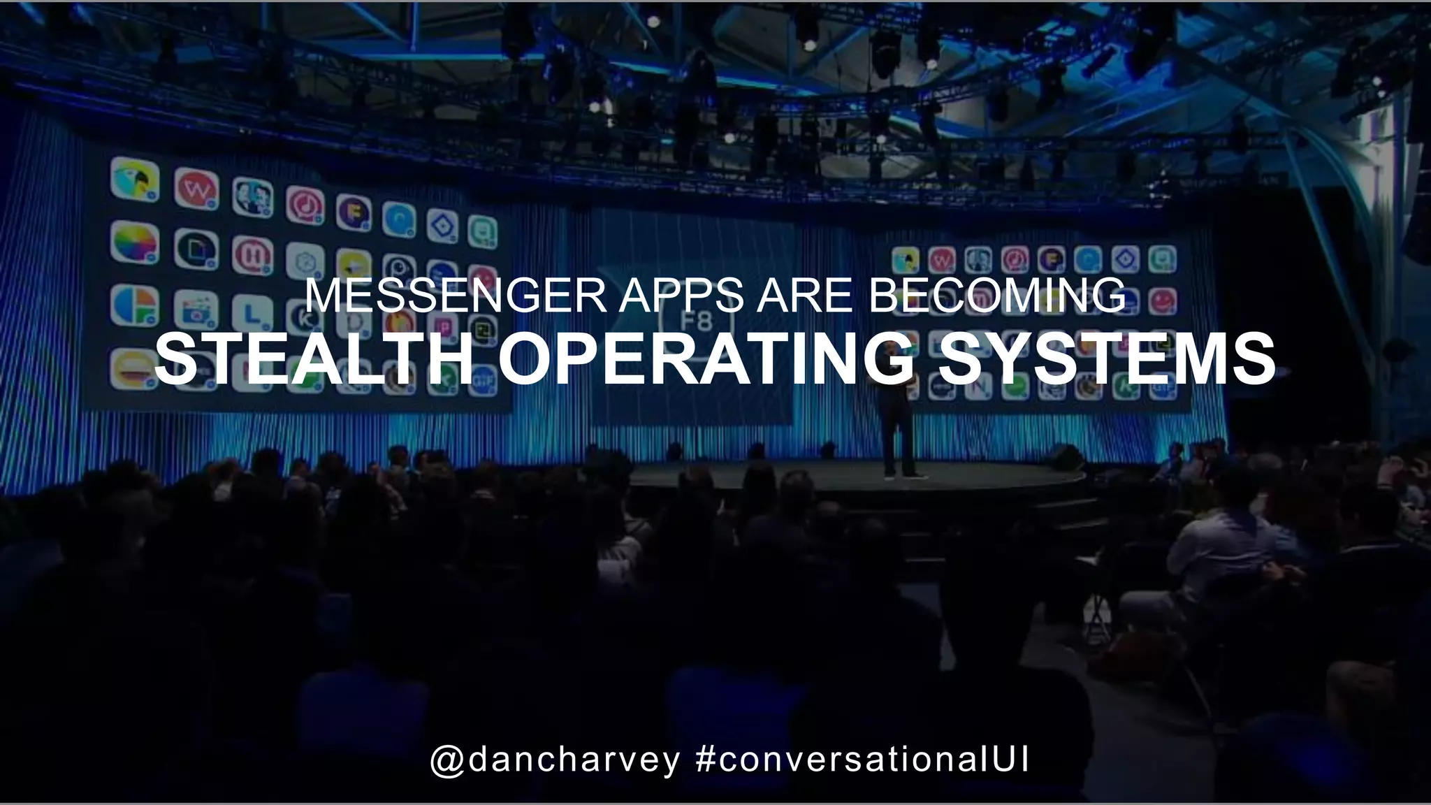 MESSAGING AS OS
MESSENGER APPS ARE BECOMING
STEALTH OPERATING SYSTEMS
@dancharvey #conversationalUI
 