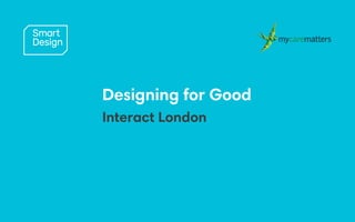 Proprietary andconfidential
1
Designing for Good
Interact London
 