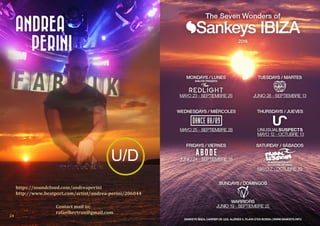 24
U/D
ANDREA
PERINI
https://soundcloud.com/andreaperini
http://www.beatport.com/artist/andrea-perini/206044
Contact mail to;
rafaelbertran@gmail.com
 