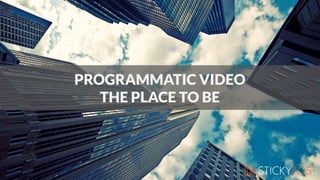 PROGRAMMATIC VIDEO
THE PLACE TO BE
2
 